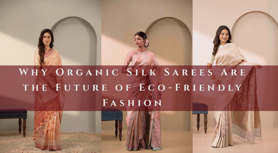 Why Organic Silk Sarees Are the Future of Eco-Friendly Fashion